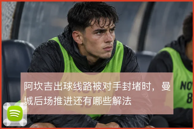 阿坎吉出球线路被对手封堵时，曼城后场推进还有哪些解法