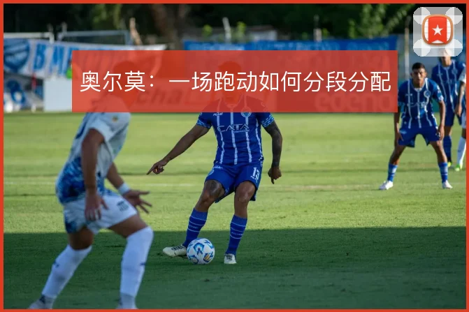 奥尔莫：一场跑动如何分段分配