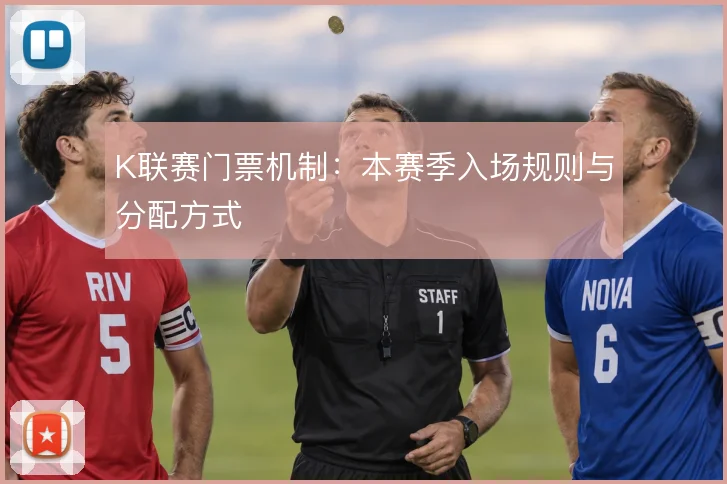 K联赛门票机制：本赛季入场规则与分配方式