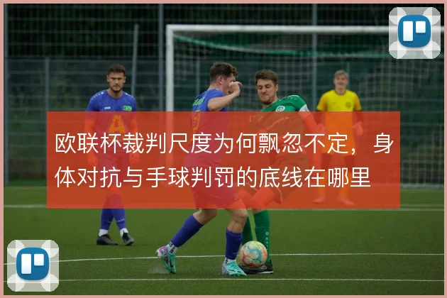 欧联杯裁判尺度为何飘忽不定，身体对抗与手球判罚的底线在哪里