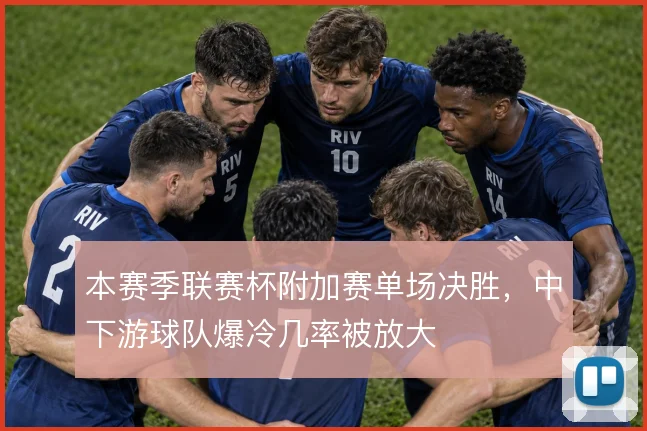 本赛季联赛杯附加赛单场决胜,中下游球队爆冷几率被放大