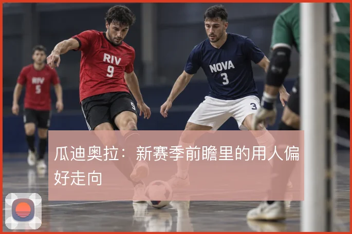 瓜迪奥拉：新赛季前瞻里的用人偏好走向