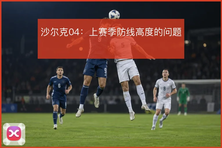 沙尔克04：上赛季防线高度的问题