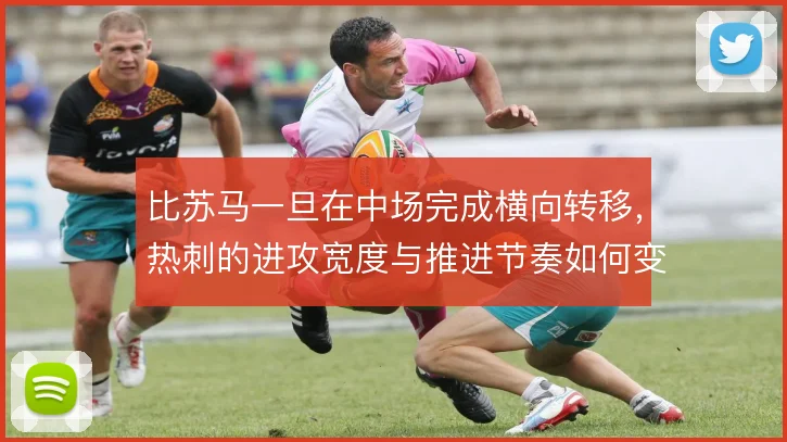 比苏马一旦在中场完成横向转移，热刺的进攻宽度与推进节奏如何变化