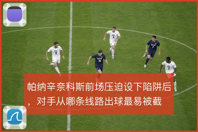 帕纳辛奈科斯前场压迫设下陷阱后，对手从哪条线路出球最易被截